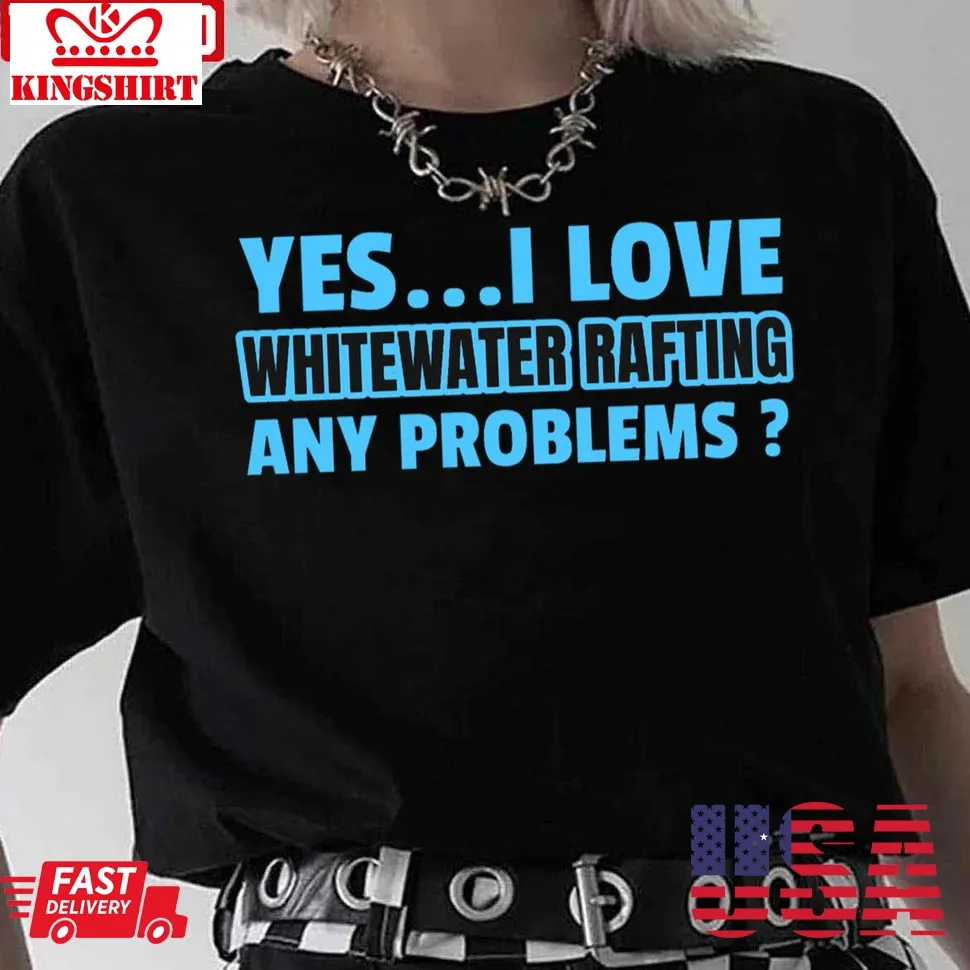 Yes I Love Whitewater Rafting Funny Whitewater Rafting Quotes Forwhit Unisex T Shirt Size up S to 4XL