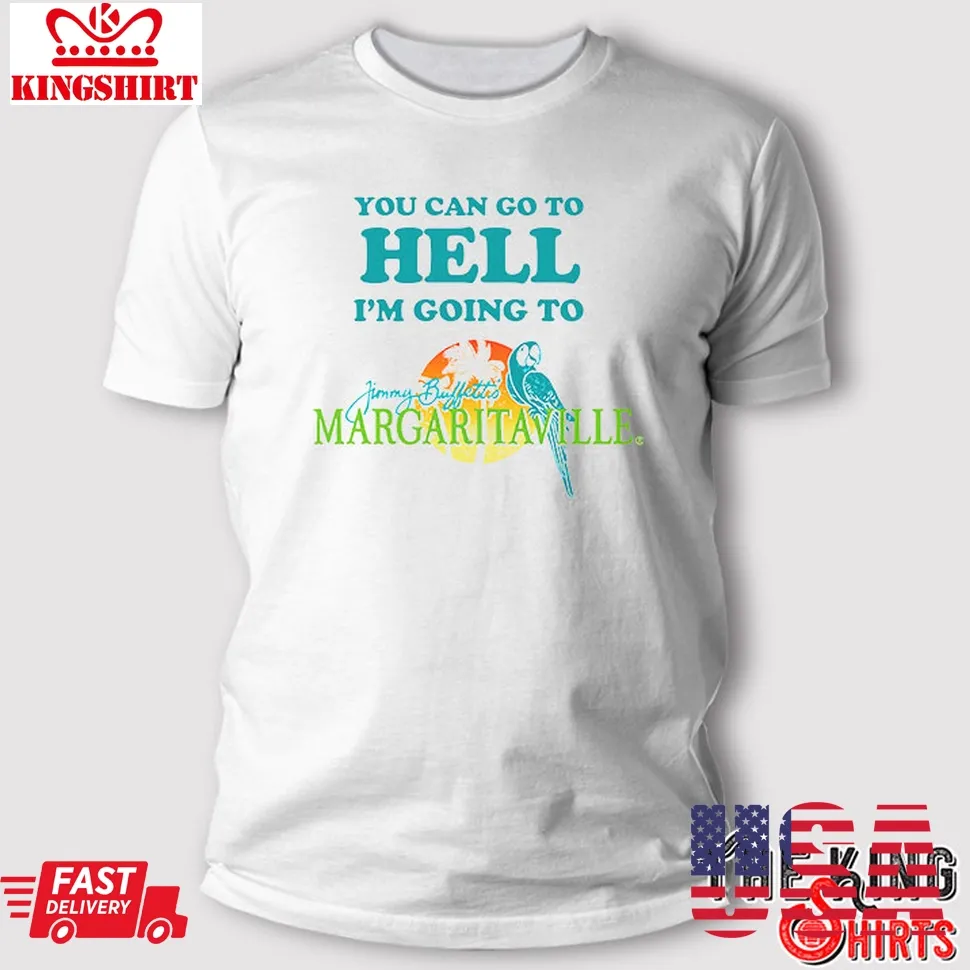 You Can Go To Hell IM Going To Margaritaville T Shirt Size up S to 4XL