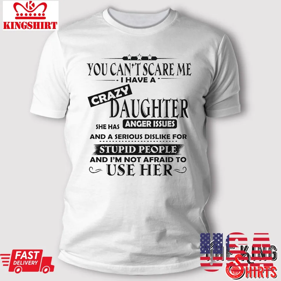 You Can't Scare Me I Have A Crazy Daughter Shirt Gifts For Dad And Mom Unisex Tshirt