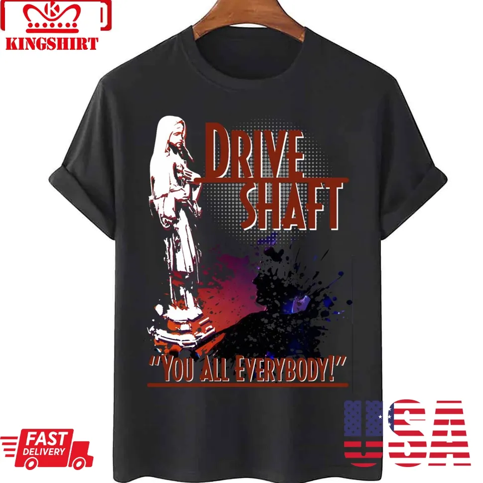 Charlie Pace Drive Shaft You All Everybody Unisex T Shirt Size up S to 4XL
