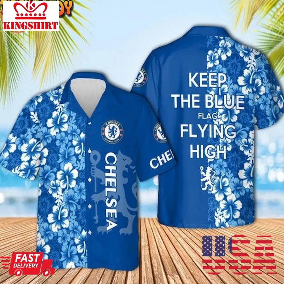 Chelsea Fc Keep The Blue Flag Flying High Hawaiian Shirt Plus Size