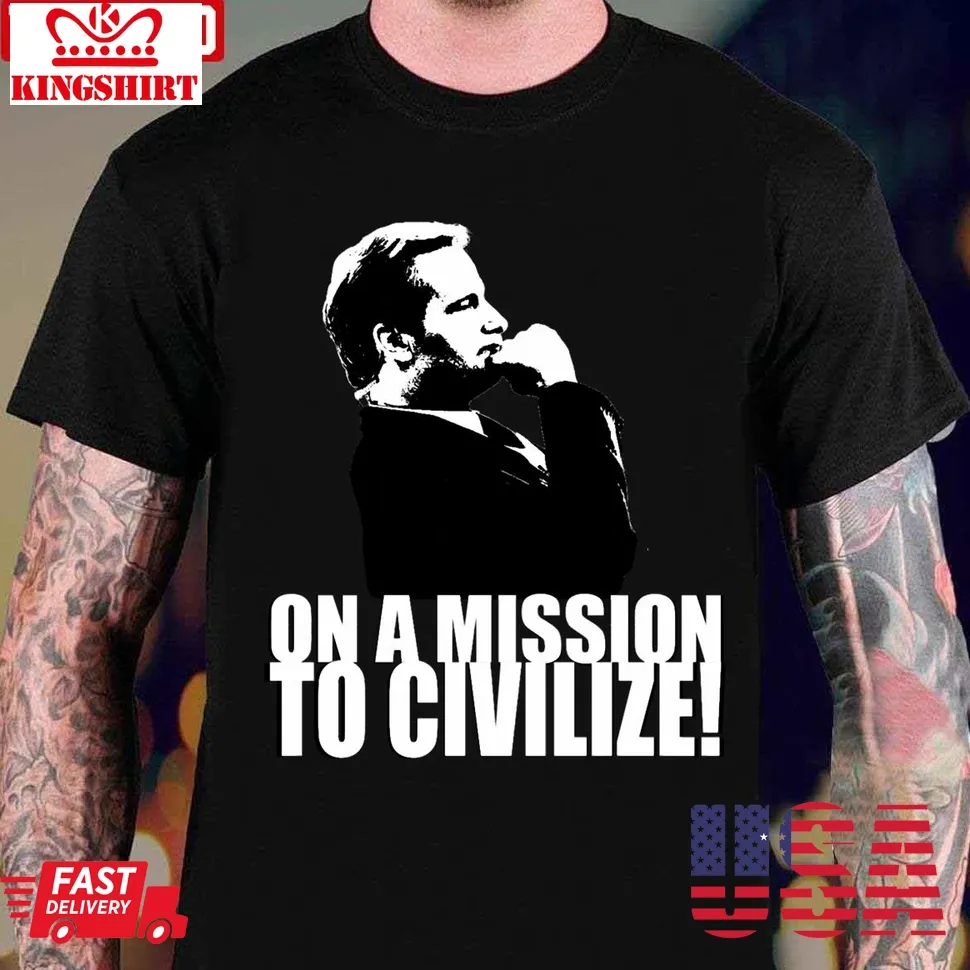 On A Missions To Civilize Unisex T Shirt