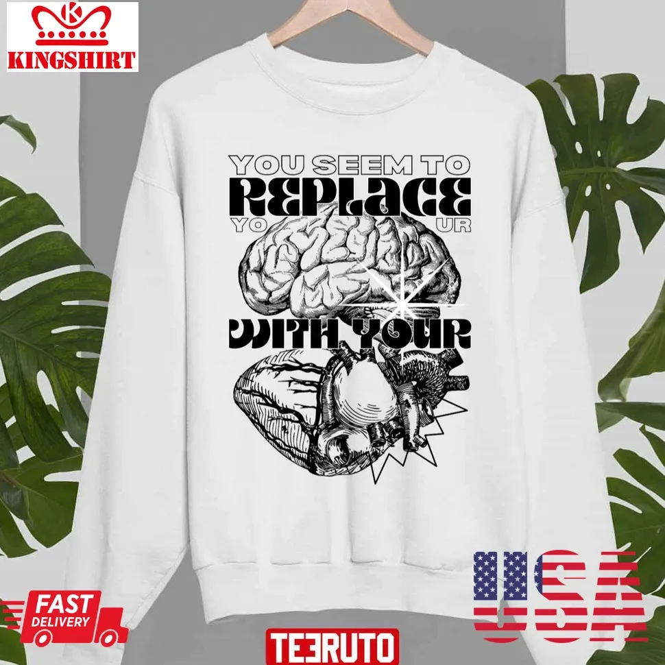 You Seem To Replace Your Brain With Your Heart Unisex Sweatshirt Size up S to 4XL