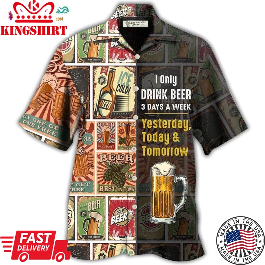 Beer I Only Drink Beer 3 Days A Week Hawaiian Shirt