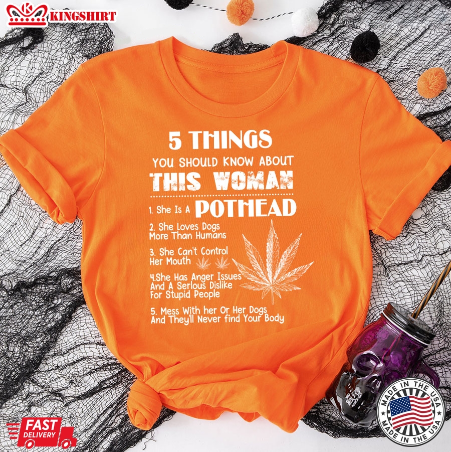 5 Things You Should Know About This Woman She Is A Pothead She Loves Dogs More Than Human T-Shirt