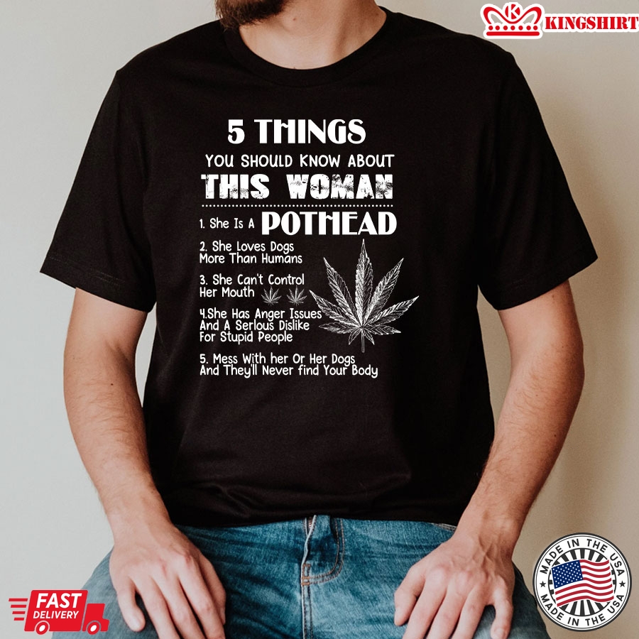 5 Things You Should Know About This Woman She Is A Pothead She Loves Dogs More Than Human T-Shirt