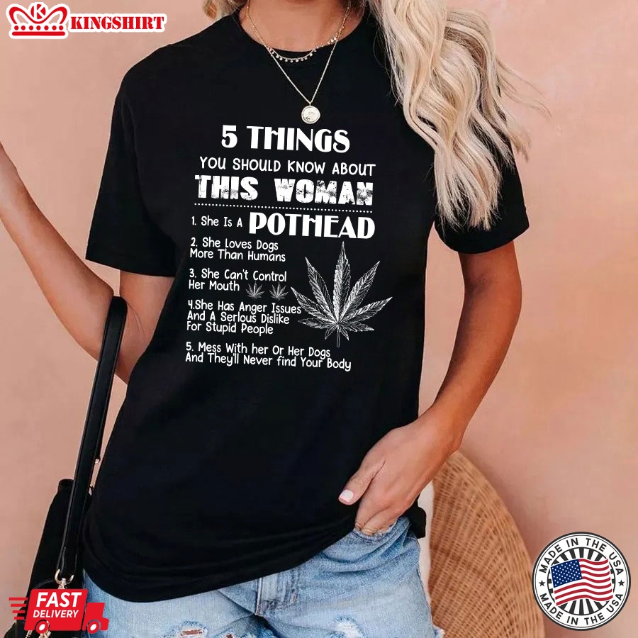 5 Things You Should Know About This Woman She Is A Pothead She Loves Dogs More Than Human T-Shirt