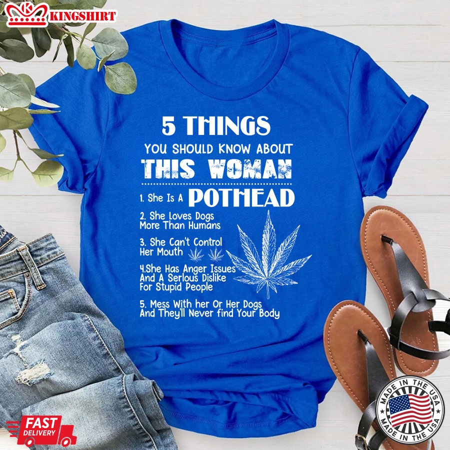 5 Things You Should Know About This Woman She Is A Pothead She Loves Dogs More Than Human T-Shirt