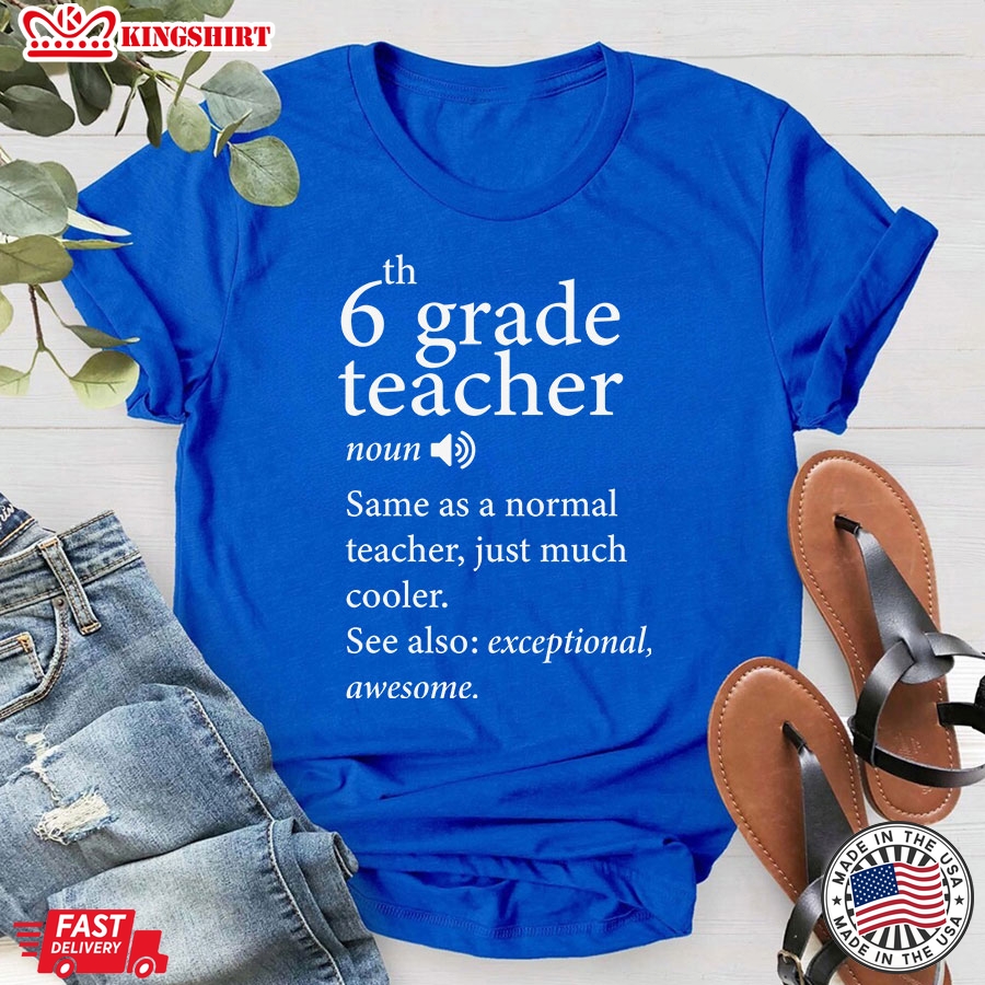 6th Grade Teacher Same As A Normal Teacher Just Much Cooler Back To School T-Shirt