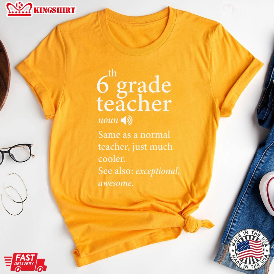 6th Grade Teacher Same As A Normal Teacher Just Much Cooler Back To School T-Shirt