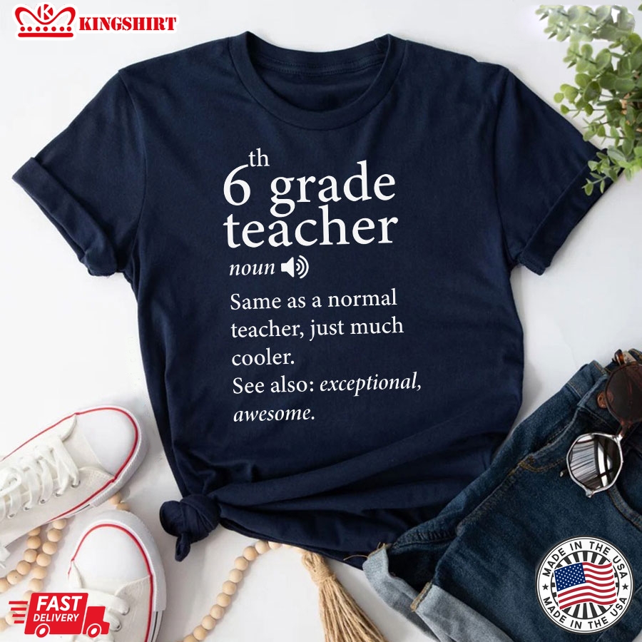 6th Grade Teacher Same As A Normal Teacher Just Much Cooler Back To School T-Shirt