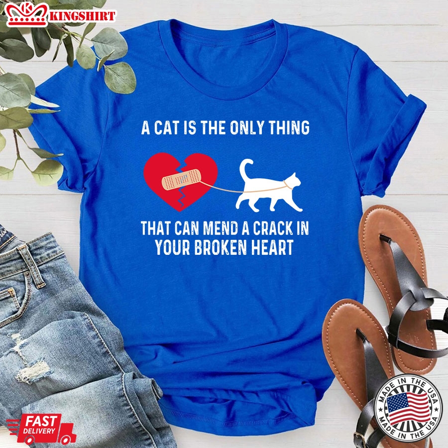 A Cat Is The Only Thing That Can Mend A Crack In Your Broken Heart Cat Lover T-Shirt