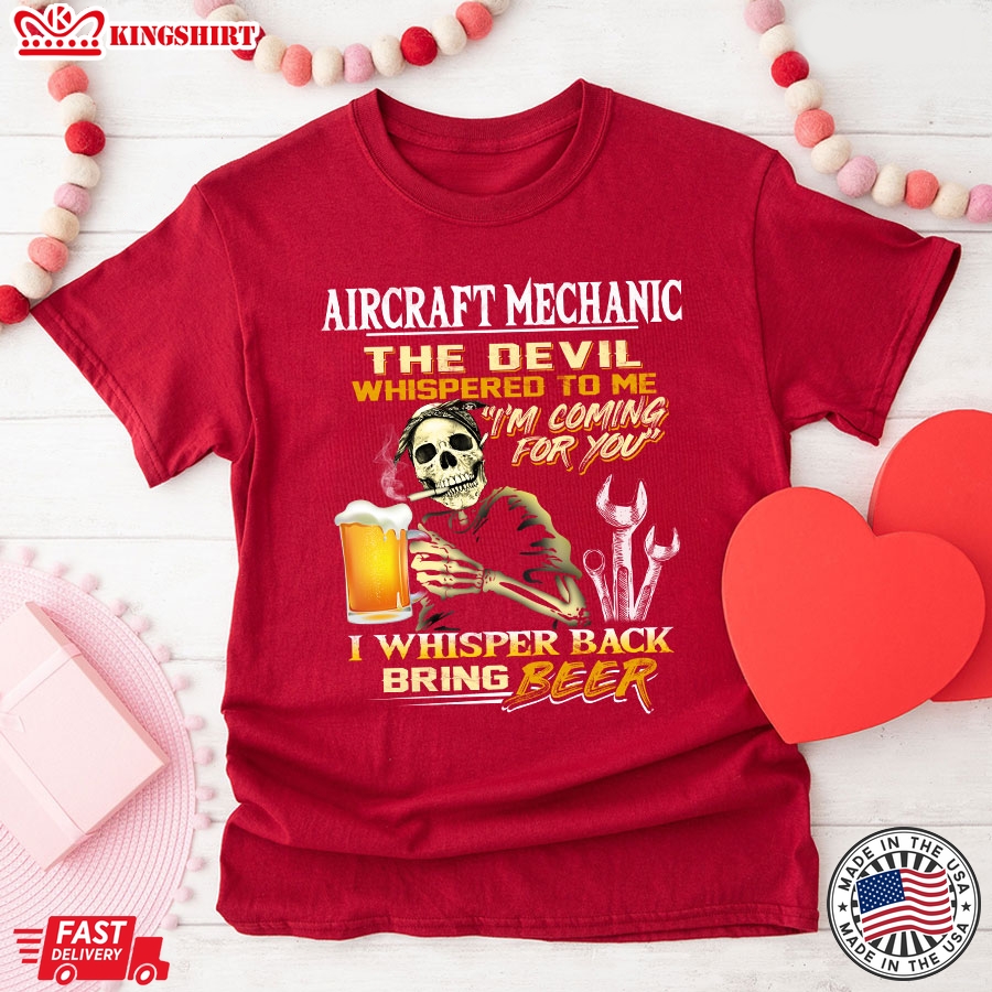 Aircraft Mechanic The Devil Whispered To Me Im Coming For You I Whisper Back Bring Beer T-Shirt