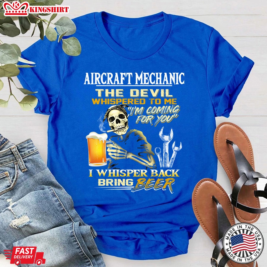 Aircraft Mechanic The Devil Whispered To Me Im Coming For You I Whisper Back Bring Beer T-Shirt