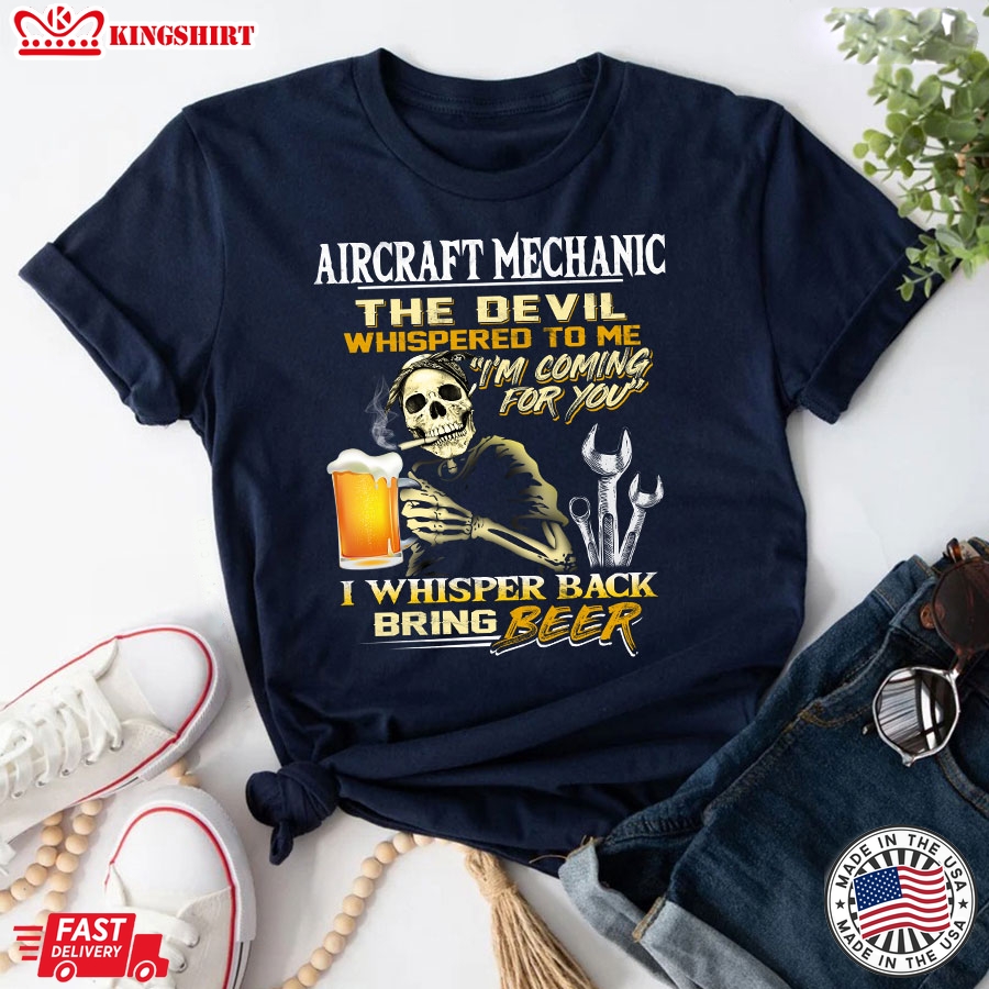 Aircraft Mechanic The Devil Whispered To Me Im Coming For You I Whisper Back Bring Beer T-Shirt