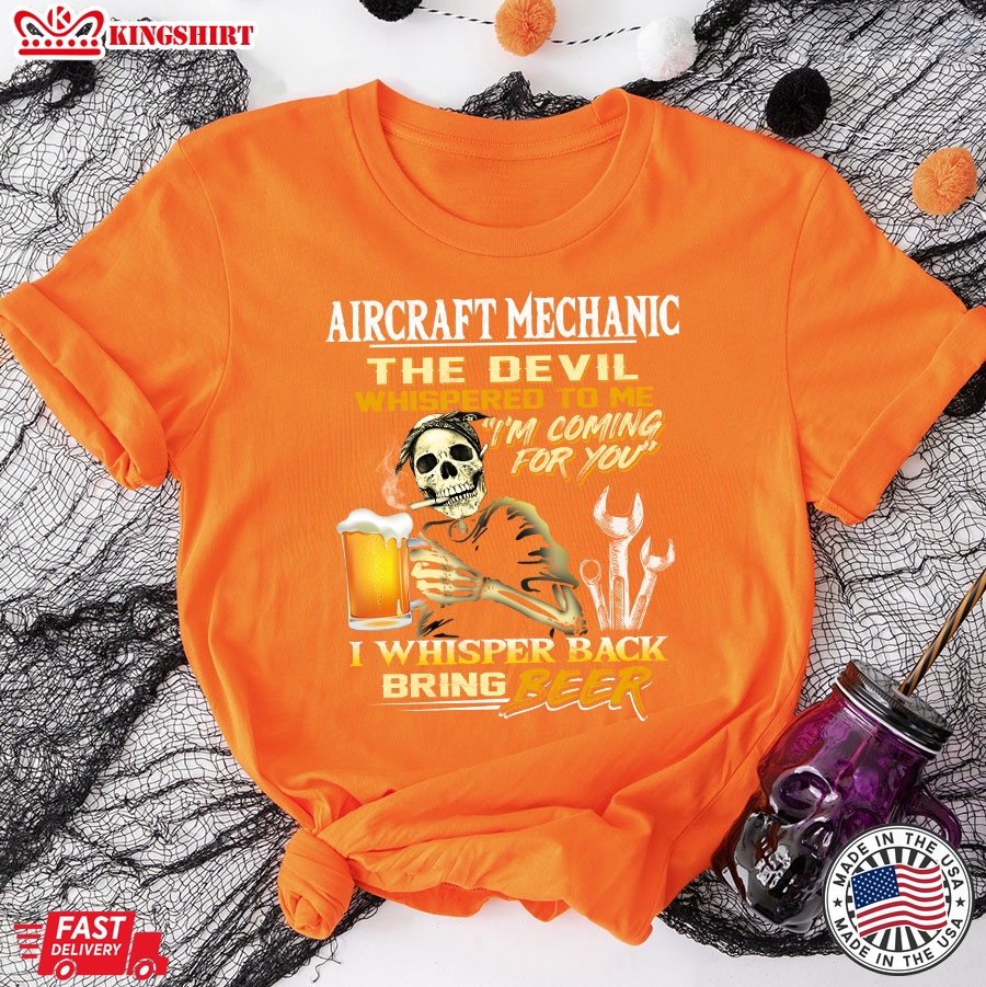 Aircraft Mechanic The Devil Whispered To Me Im Coming For You I Whisper Back Bring Beer T-Shirt