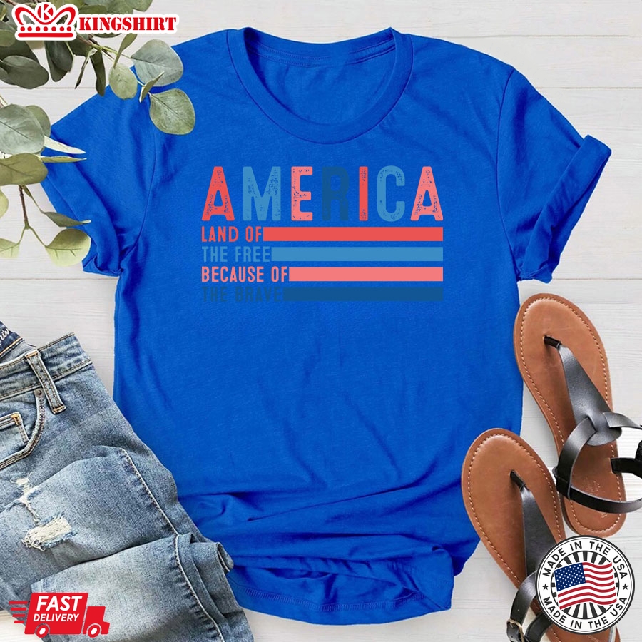 America Land Of The Free Because Of The Brave 4th of July T-Shirt