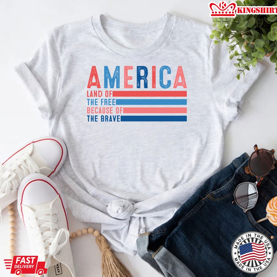 America Land Of The Free Because Of The Brave 4th of July T-Shirt