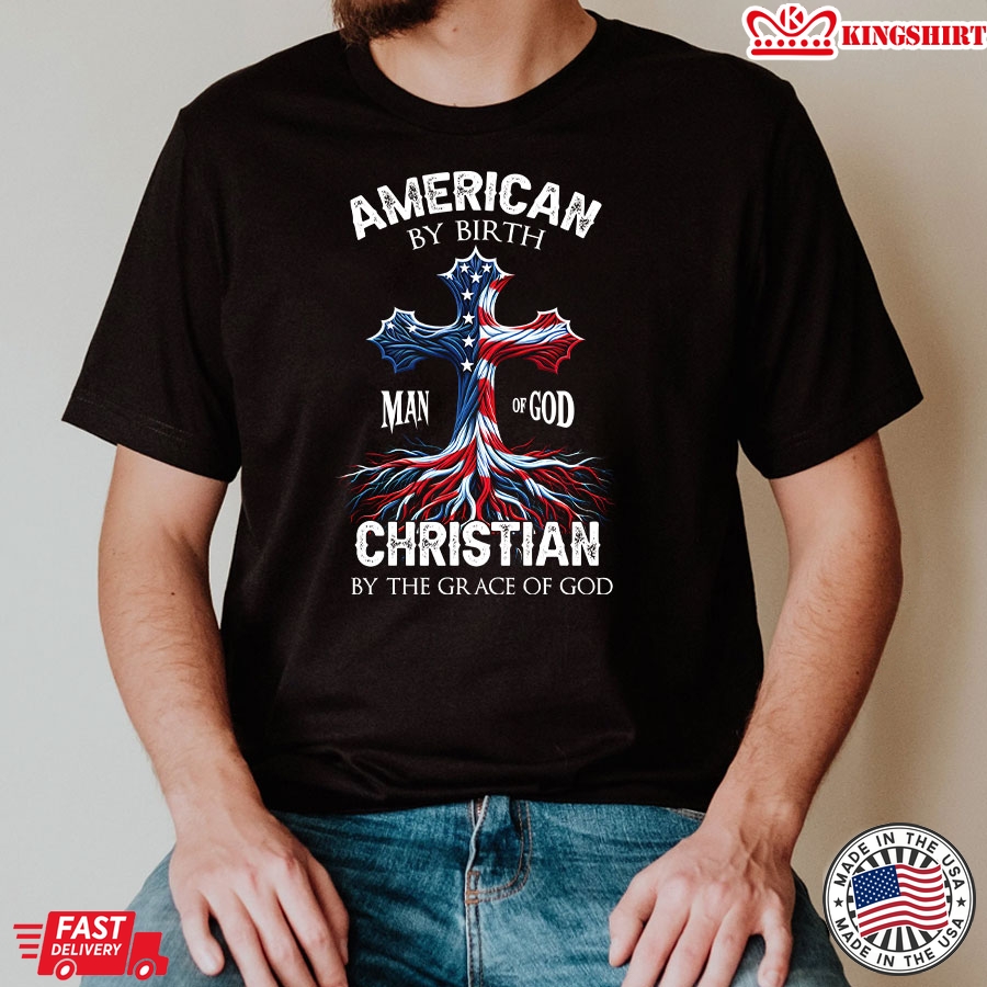 American By Birth Christian By The Grace Of God Man Of God American Flag Cross T-Shirt