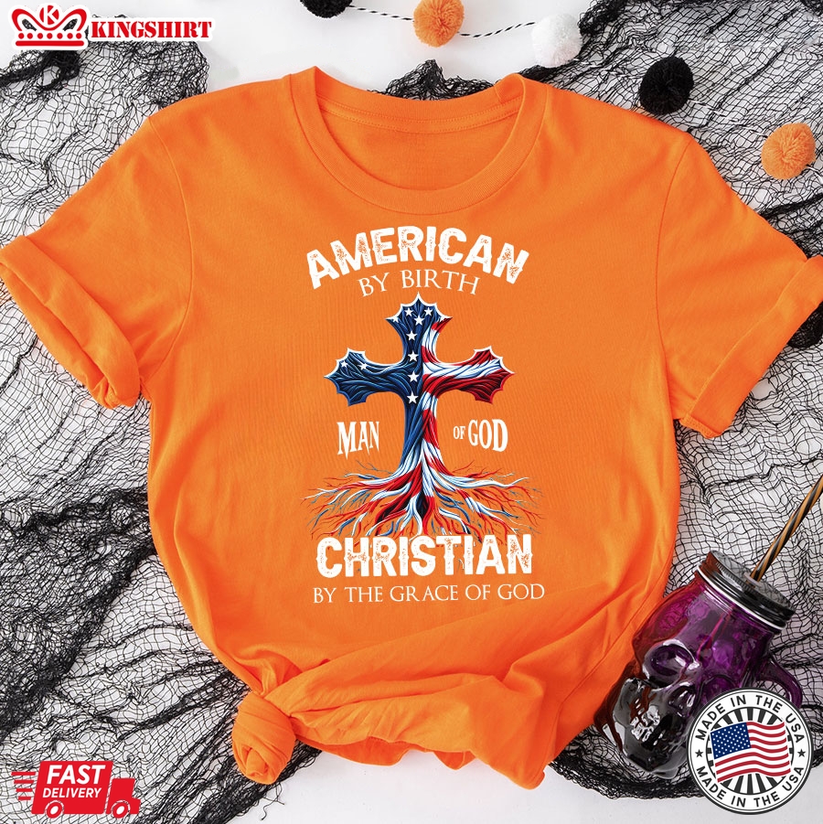 American By Birth Christian By The Grace Of God Man Of God American Flag Cross T-Shirt