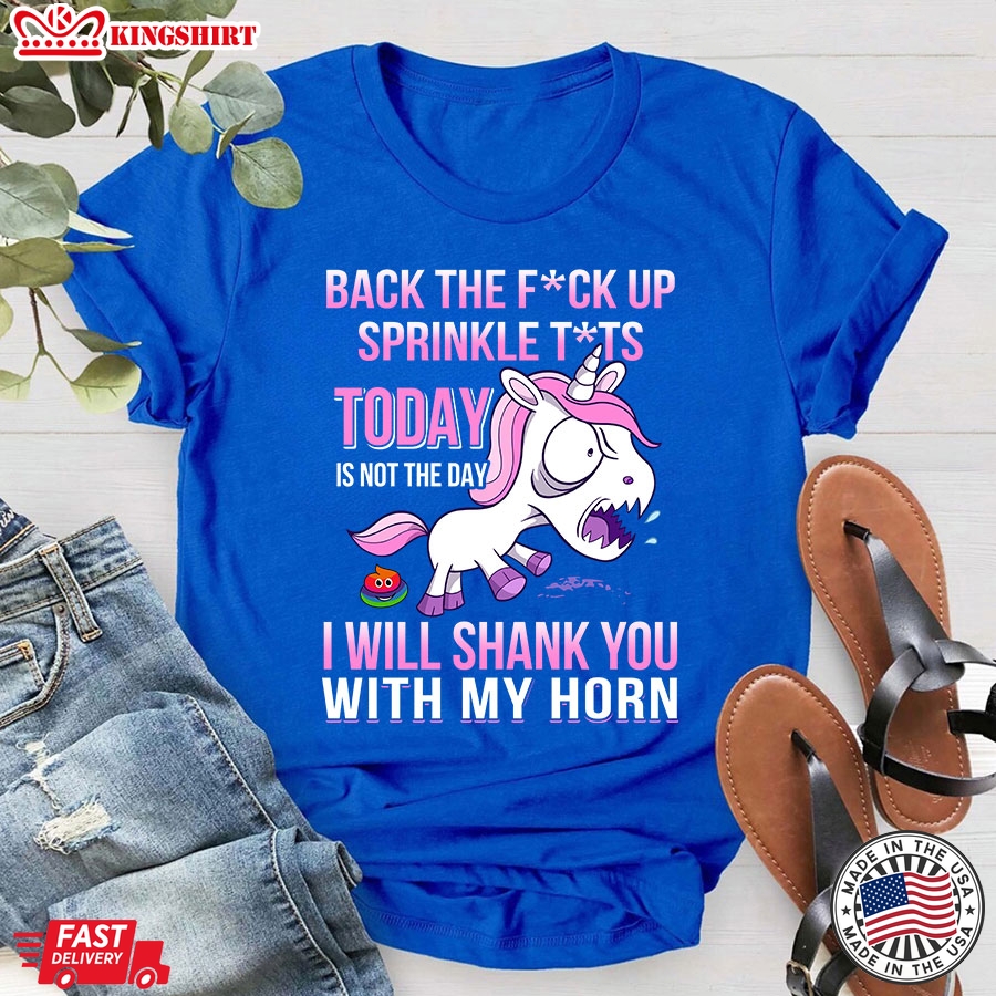 Angry Unicorn Back The Fuck Up Sprinkle Tits Today Is Not The Day I Will Shank You With My Horn T-Shirt