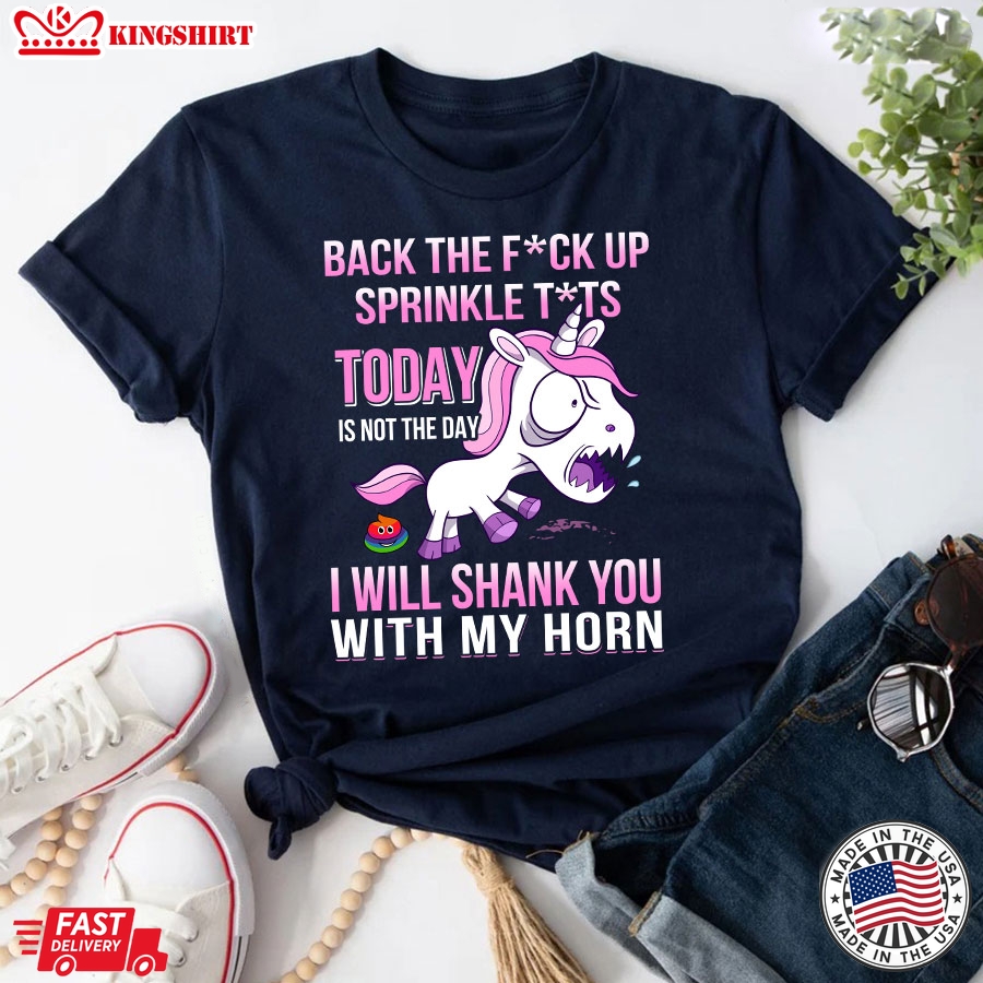 Angry Unicorn Back The Fuck Up Sprinkle Tits Today Is Not The Day I Will Shank You With My Horn T-Shirt