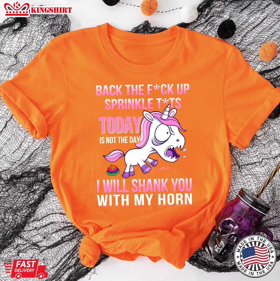 Angry Unicorn Back The Fuck Up Sprinkle Tits Today Is Not The Day I Will Shank You With My Horn T-Shirt