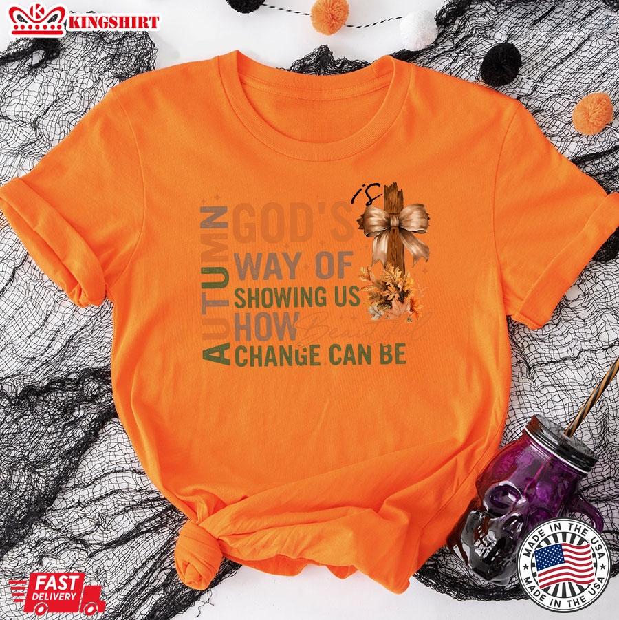 Autumn Is God's Way Of Showing Us How Beautiful Change Can Be Cross T-Shirt