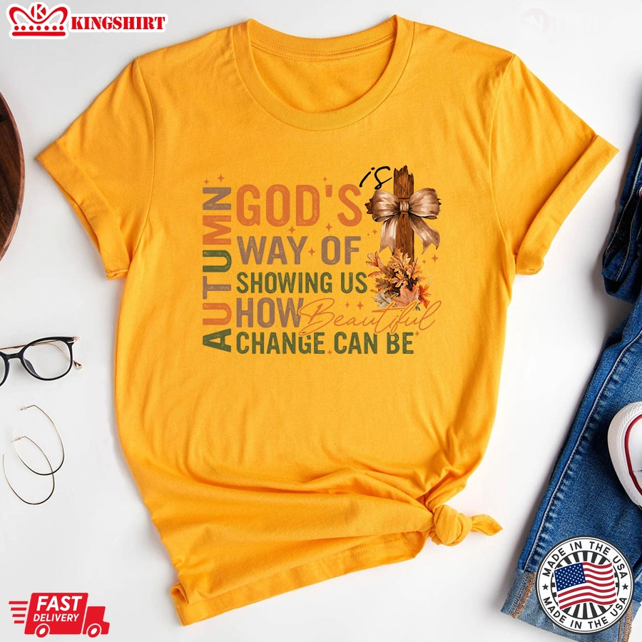 Autumn Is God's Way Of Showing Us How Beautiful Change Can Be Cross T-Shirt