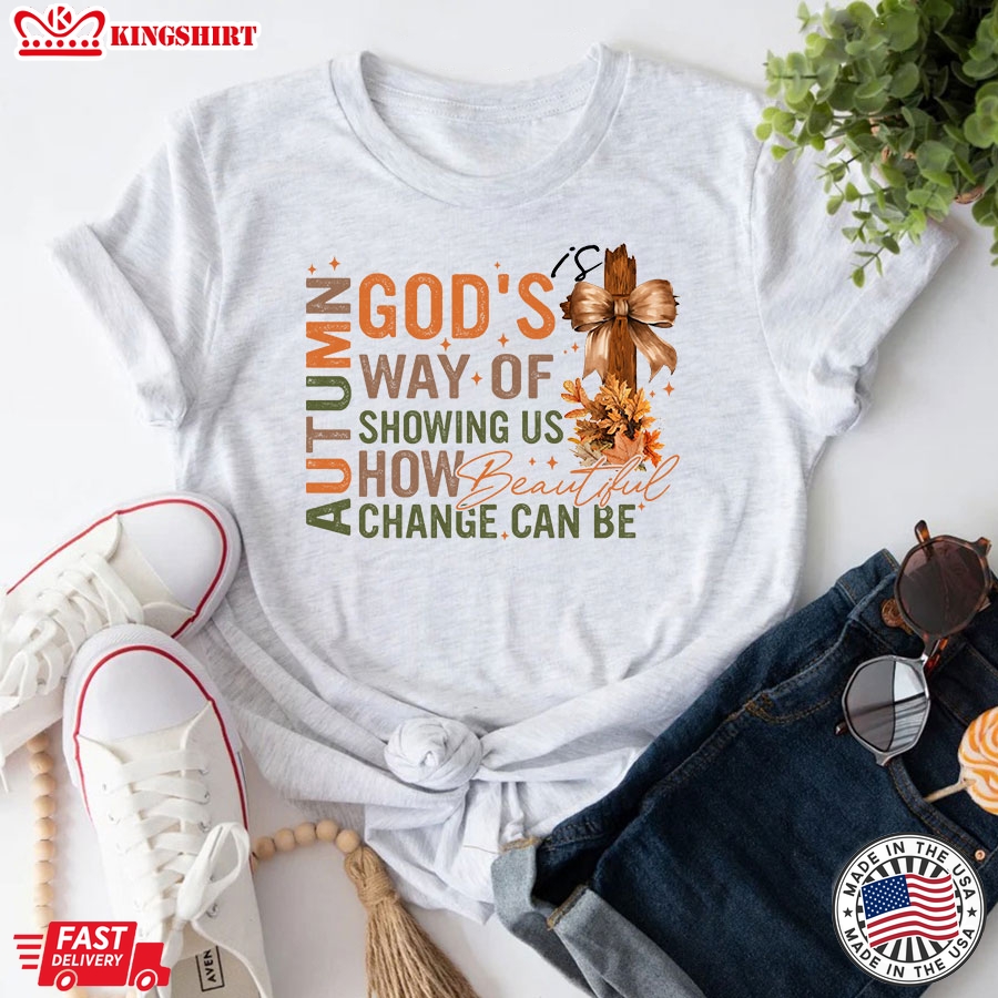 Autumn Is God's Way Of Showing Us How Beautiful Change Can Be Cross T-Shirt