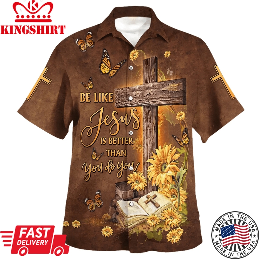 Be Like Jesus Is Better Than You Do You Cross Trendy Hawaiian Shirt - Christian Trendy Hawaiian Shirt - Religious Trendy Hawaiian Shirts