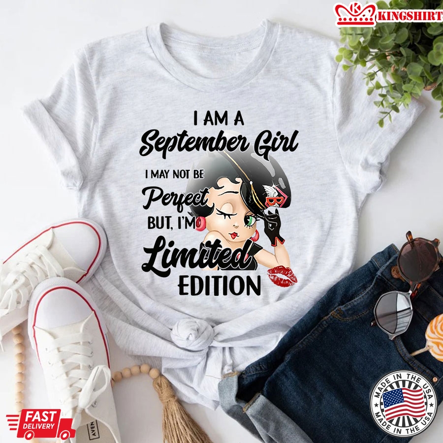 Betty Boop I Am A September Girl I May Not Be Perfect But I'm Limited Edition T-Shirt