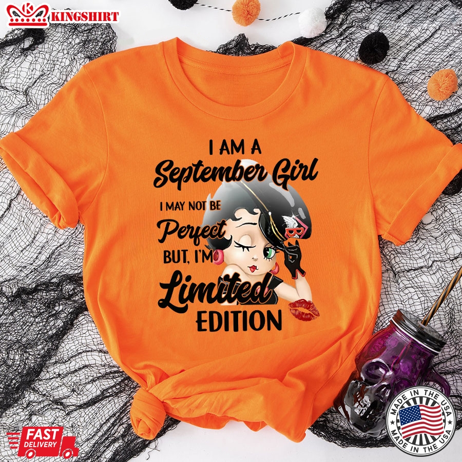 Betty Boop I Am A September Girl I May Not Be Perfect But I'm Limited Edition T-Shirt