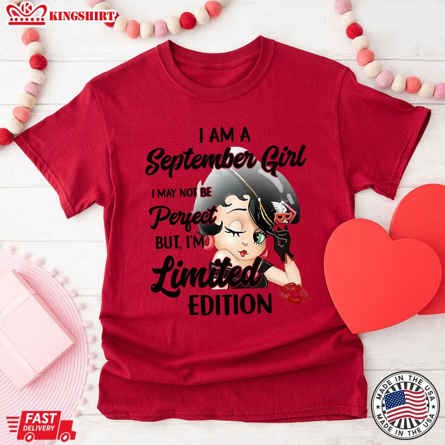 Betty Boop I Am A September Girl I May Not Be Perfect But I'm Limited Edition T-Shirt