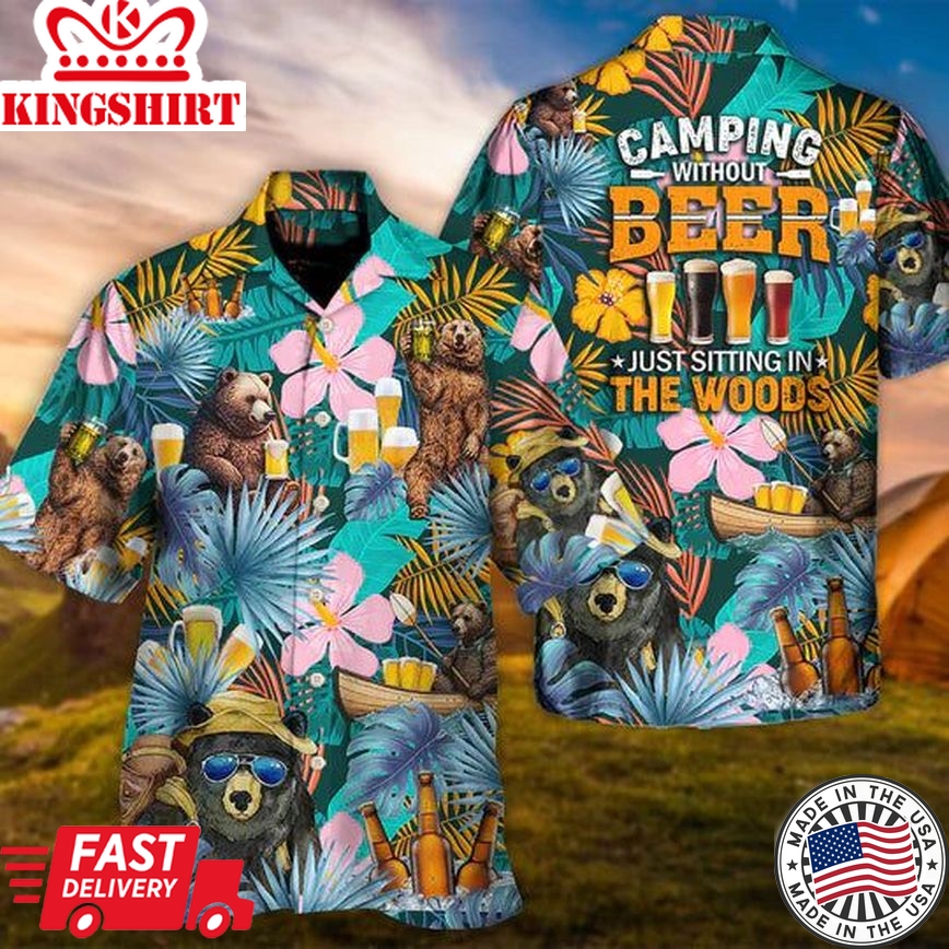 Camping Funny Bear Camping Without Beer Is Just Sitting In The Woods - Hawaiian Shirt