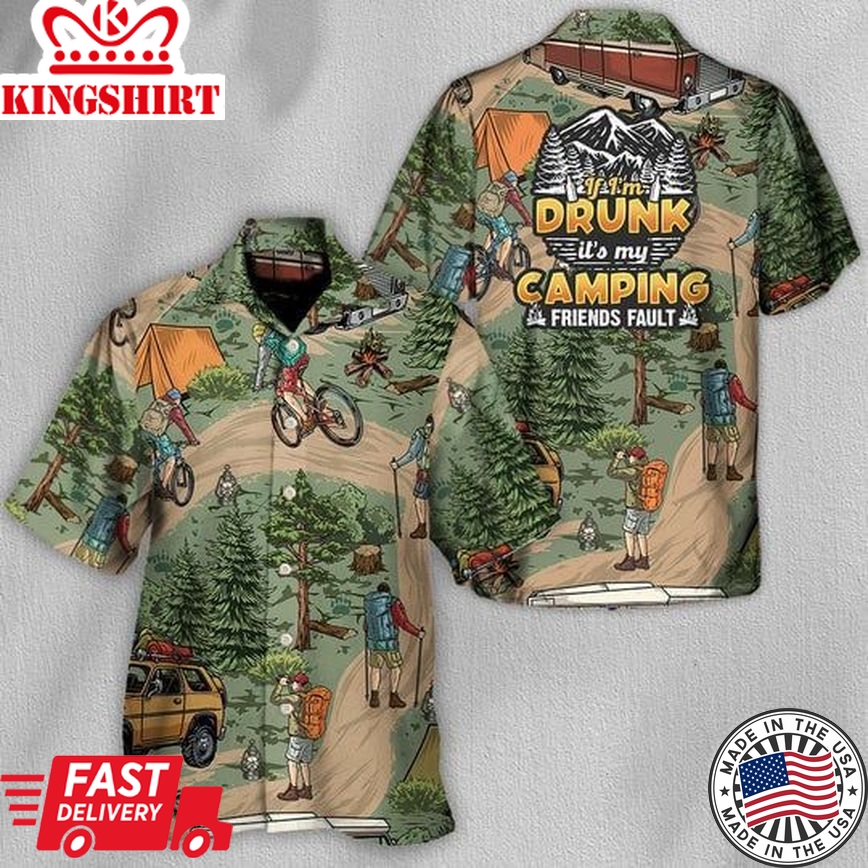 Camping If I'm Drunk It's My Camping Friends Fault - Hawaiian Shirt