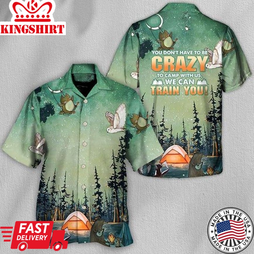 Camping You Don't Have To Be Crazy To Camp With Us, We Can Train You - Hawaiian Shirt