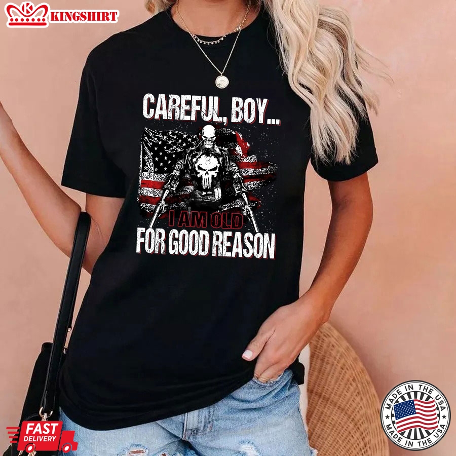 Careful Boy I Am Old For Good Reason T-Shirt