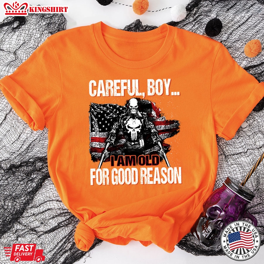 Careful Boy I Am Old For Good Reason T-Shirt