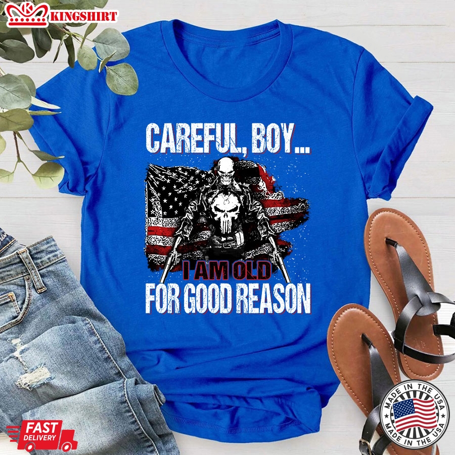 Careful Boy I Am Old For Good Reason T-Shirt