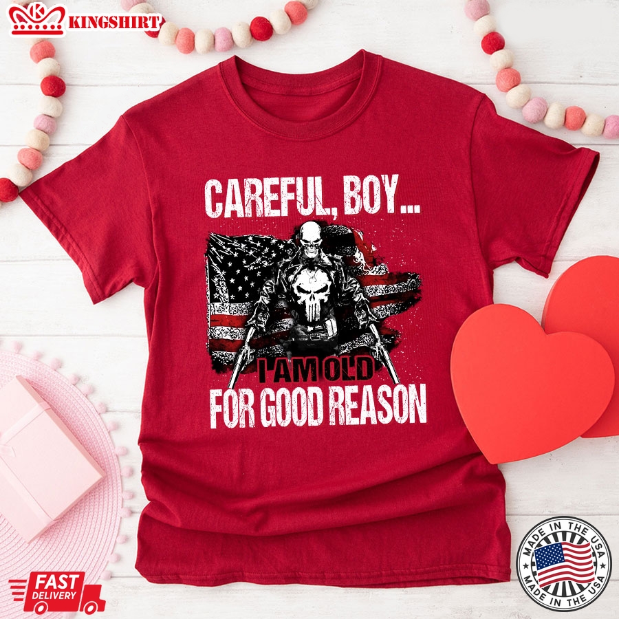 Careful Boy I Am Old For Good Reason T-Shirt