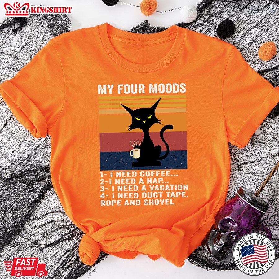 Cat My Four Moods I Need Coffee I Need A Nap I Need A Vacation I Need Duct Tape Rope And Shovel T-Shirt