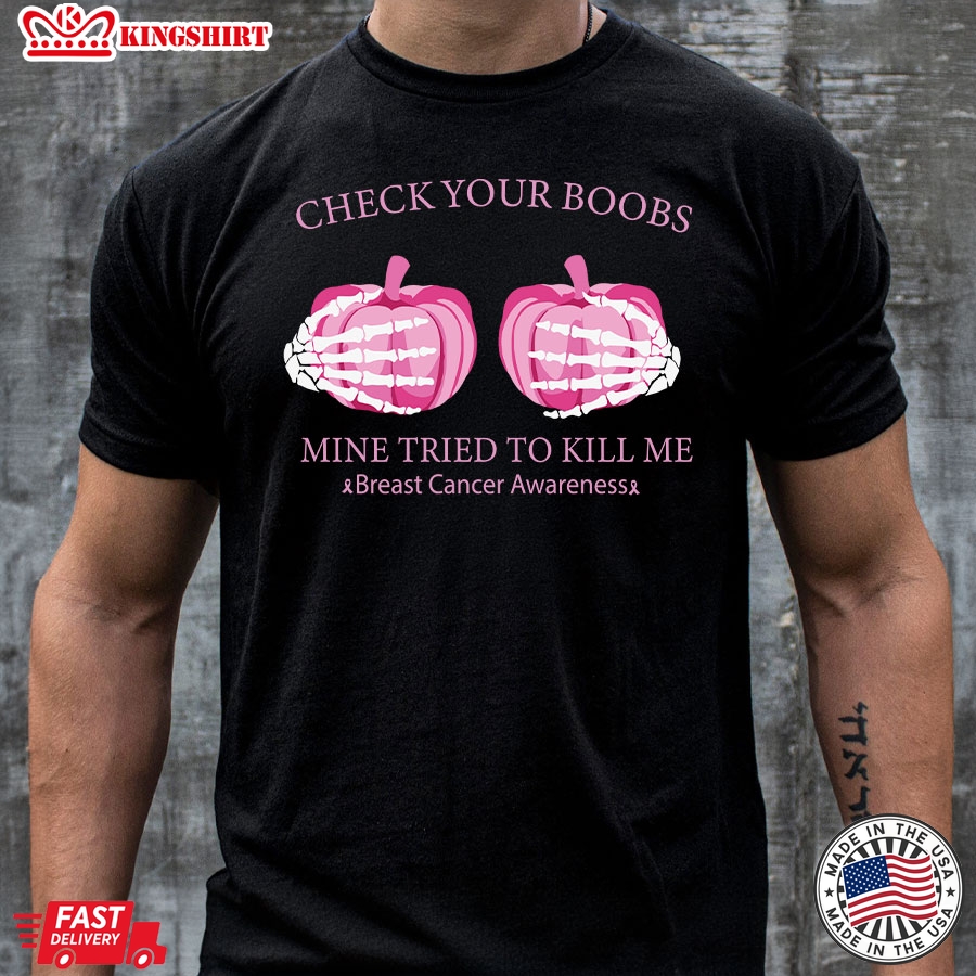 Check Your Boobs Mine Tried To Kill Me Breast Cancer Awareness Skeleton Hands Pumpkin T-Shirt