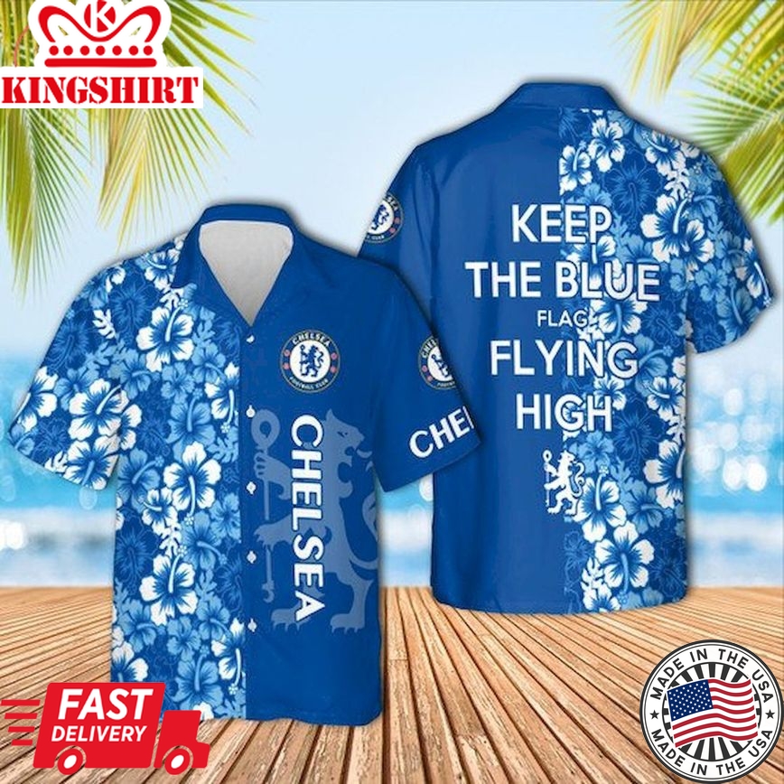 Chelsea Fc Keep The Blues Flag Flying High Trendy Hawaiian Shirt Aloha Shirt