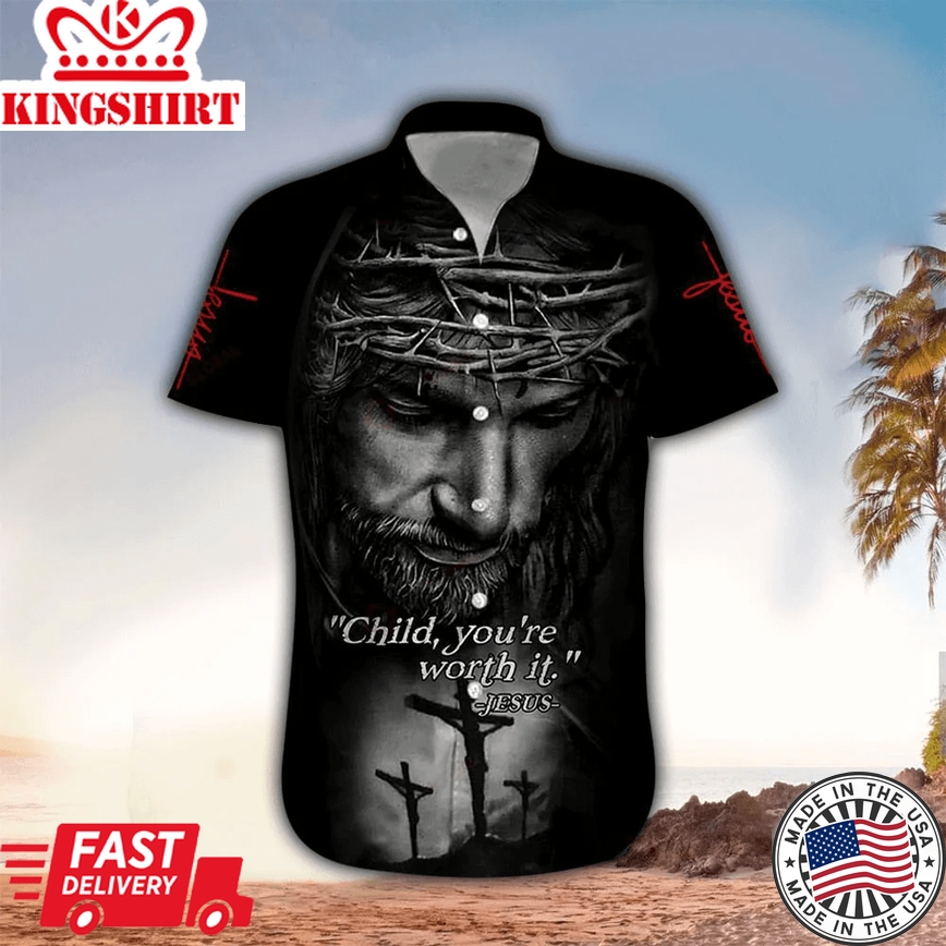 Child You'Re Worth It Jesus 3D Trendy Hawaiian Shirt - Christian Trendy Hawaiian Shirts For Men & Women