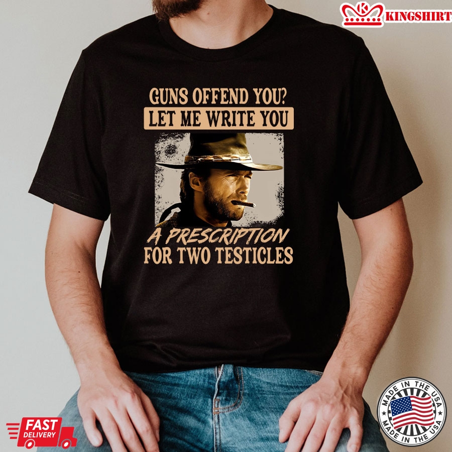 Clint Eastwood Guns Offend You Let Me Write You A Prescription For Two Testicles T-Shirt