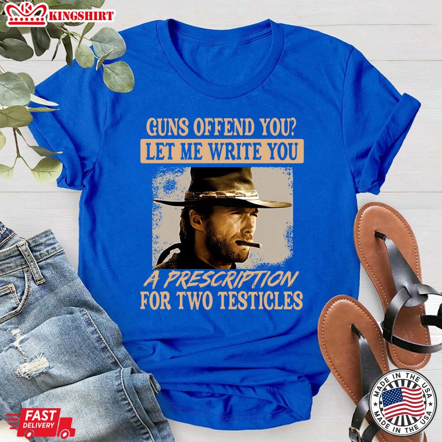 Clint Eastwood Guns Offend You Let Me Write You A Prescription For Two Testicles T-Shirt