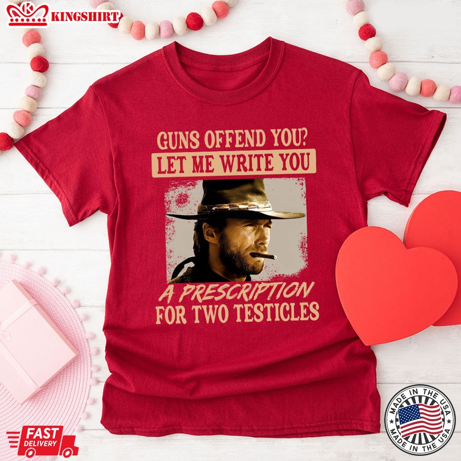 Clint Eastwood Guns Offend You Let Me Write You A Prescription For Two Testicles T-Shirt