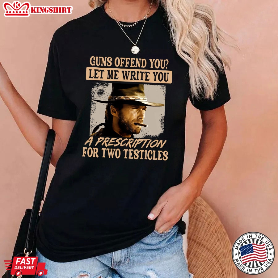 Clint Eastwood Guns Offend You Let Me Write You A Prescription For Two Testicles T-Shirt