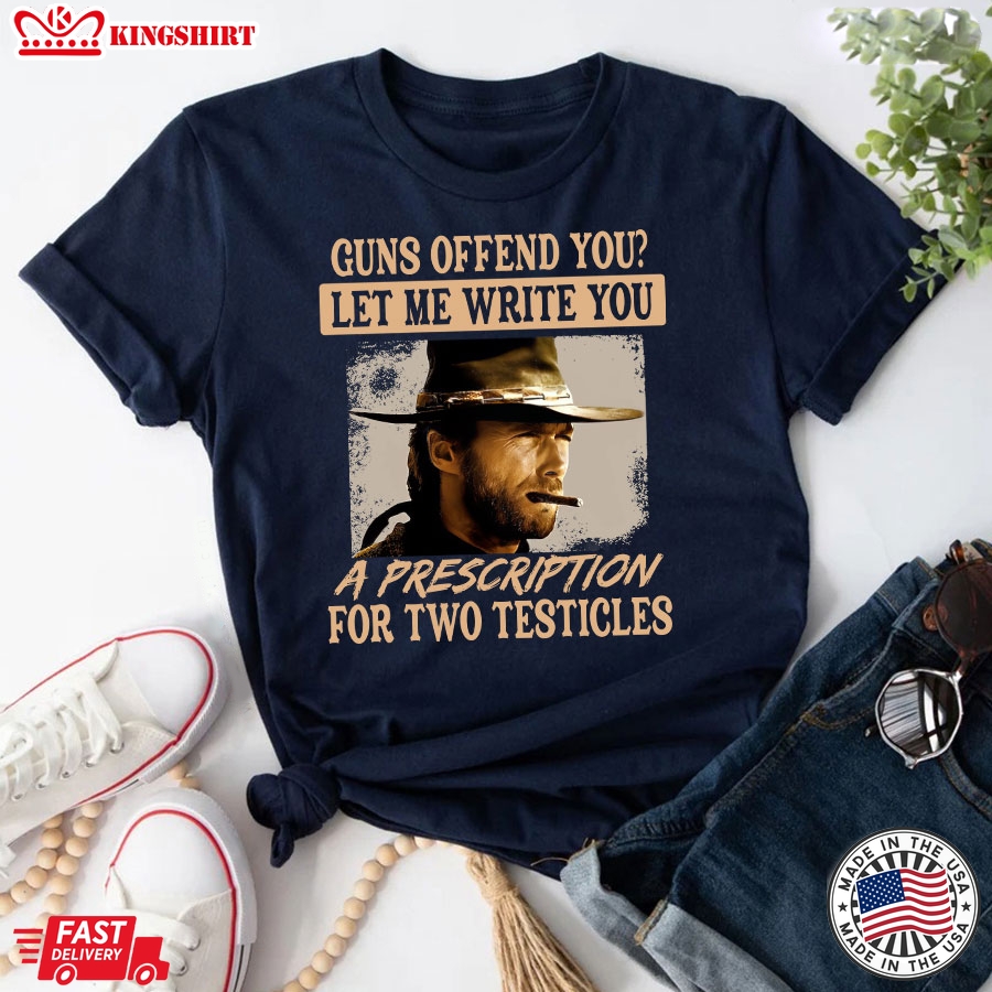 Clint Eastwood Guns Offend You Let Me Write You A Prescription For Two Testicles T-Shirt